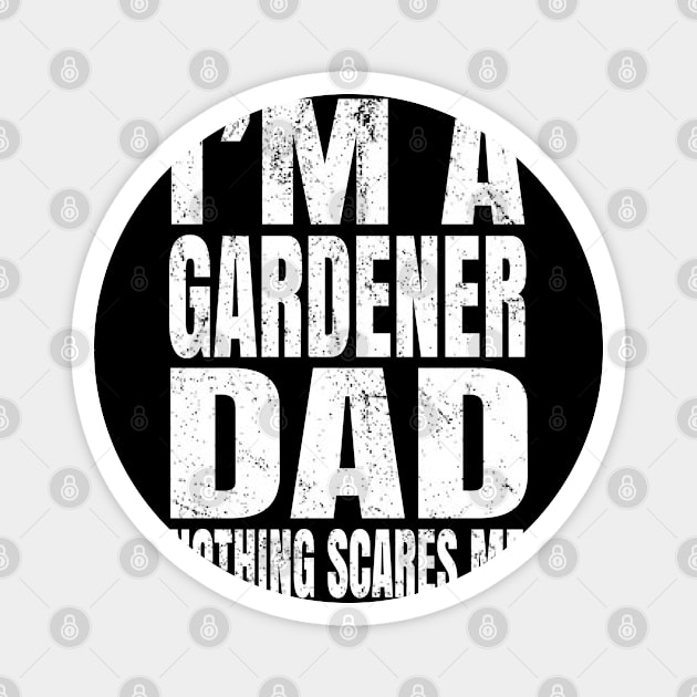 I'm A Gardener Dad Nothing Scares Me - Funny Plant design Magnet by Grabitees